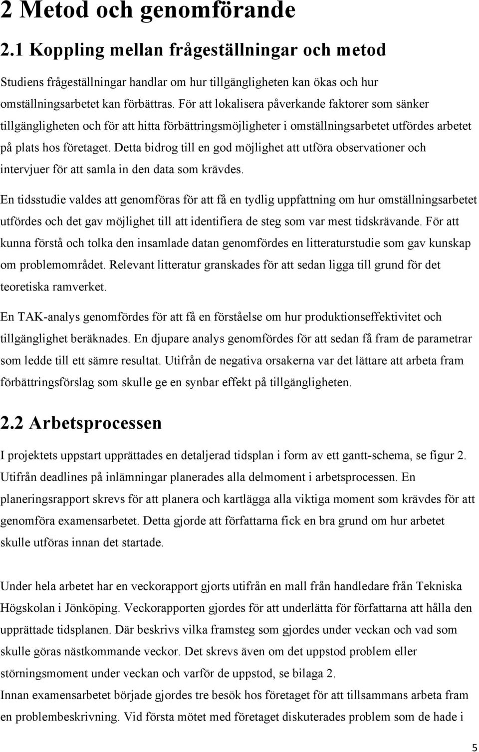 Detta bidrog till en god möjlighet att utföra observationer och intervjuer för att samla in den data som krävdes.