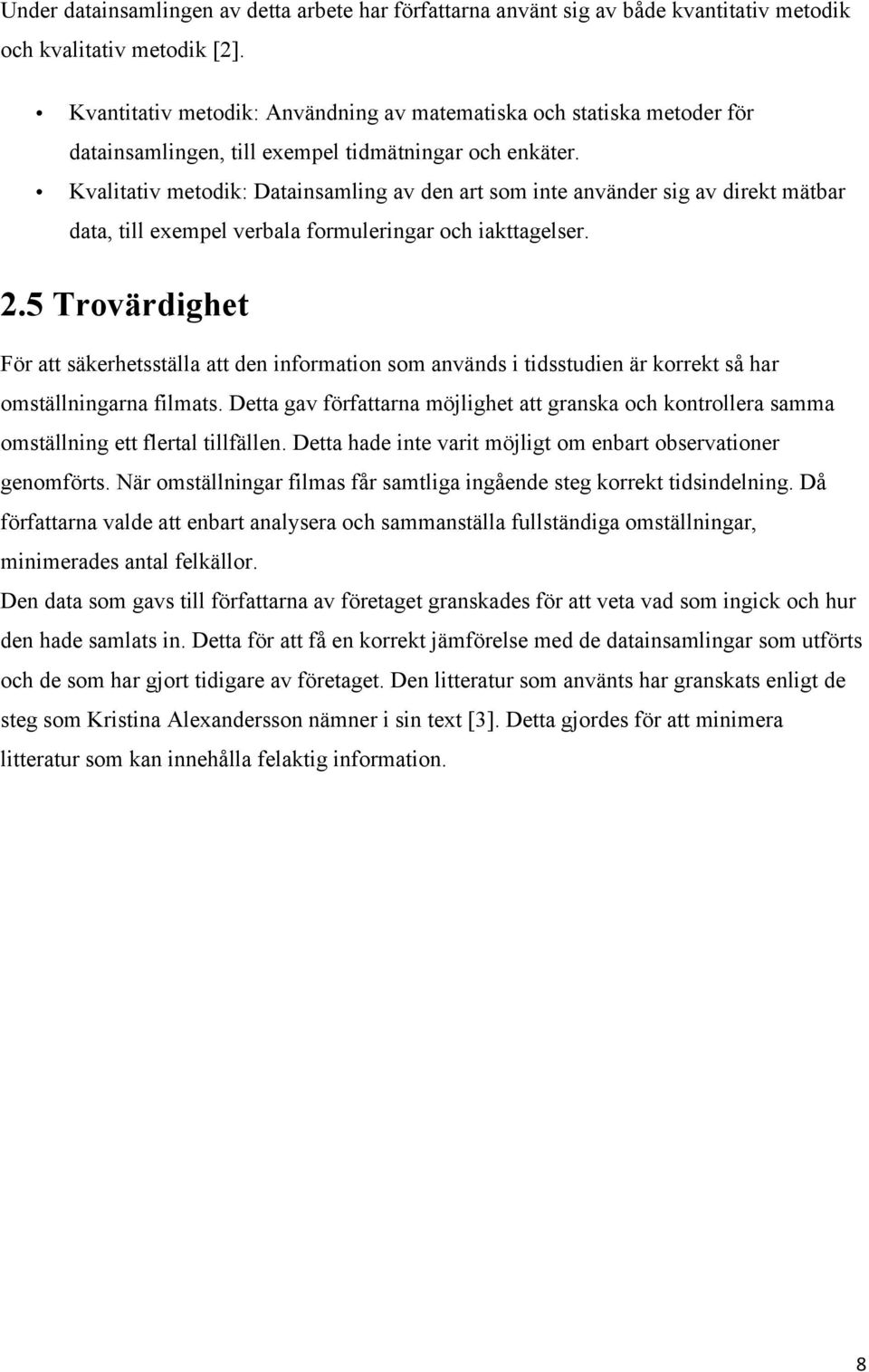 Kvalitativ metodik: Datainsamling av den art som inte använder sig av direkt mätbar data, till exempel verbala formuleringar och iakttagelser. 2.
