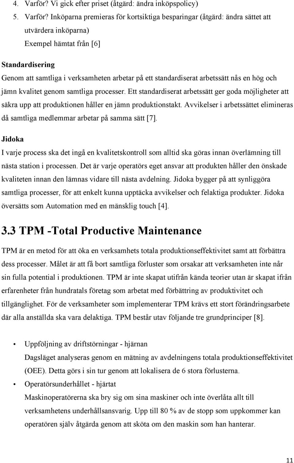Inköparna premieras för kortsiktiga besparingar (åtgärd: ändra sättet att utvärdera inköparna) Exempel hämtat från [6] Standardisering Genom att samtliga i verksamheten arbetar på ett standardiserat