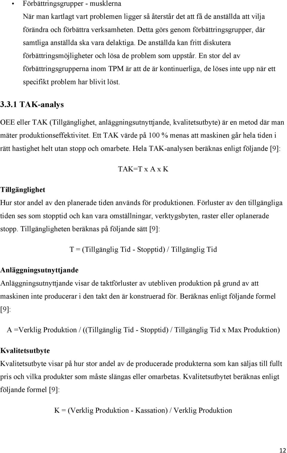 En stor del av förbättringsgrupperna inom TPM är att de är kontinuerliga, de löses inte upp när ett specifikt problem har blivit löst. 3.