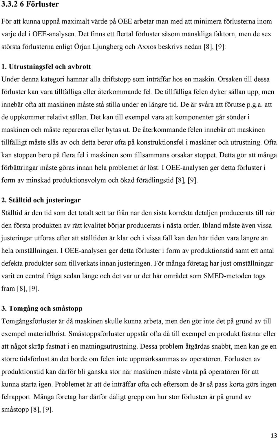 Utrustningsfel och avbrott Under denna kategori hamnar alla driftstopp som inträffar hos en maskin. Orsaken till dessa förluster kan vara tillfälliga eller återkommande fel.