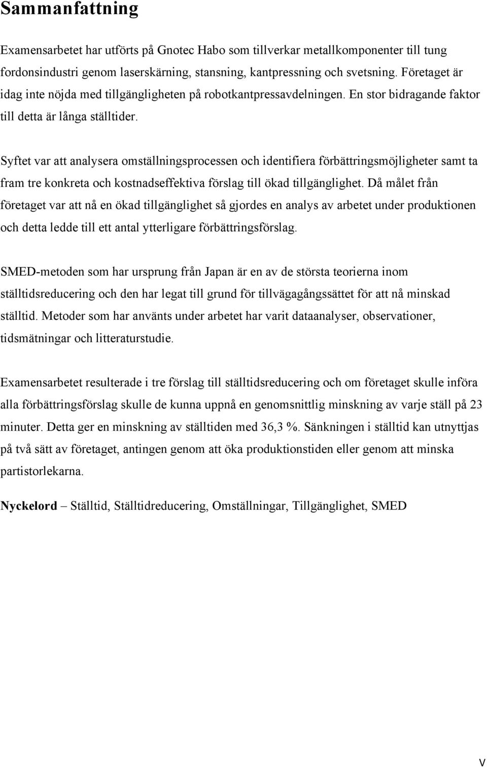 Syftet var att analysera omställningsprocessen och identifiera förbättringsmöjligheter samt ta fram tre konkreta och kostnadseffektiva förslag till ökad tillgänglighet.