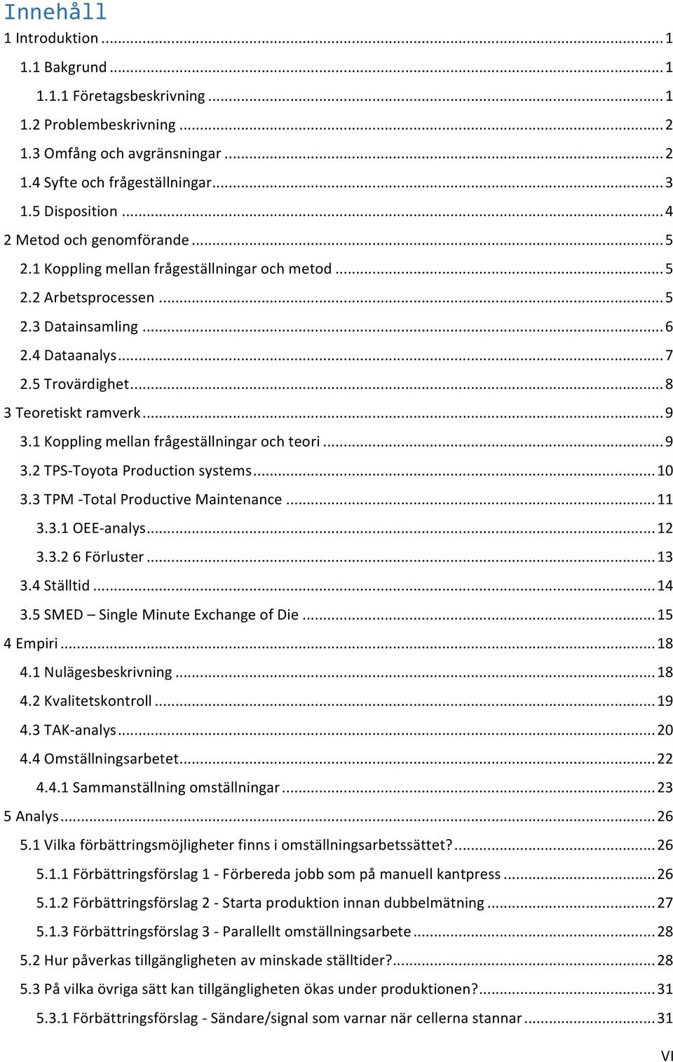 .. 9 3.1 Koppling mellan frågeställningar och teori... 9 3.2 TPS- Toyota Production systems... 10 3.3 TPM - Total Productive Maintenance... 11 3.3.1 OEE- analys... 12 3.3.2 6 Förluster... 13 3.