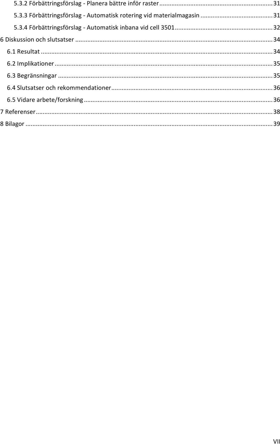 .. 34 6.1 Resultat... 34 6.2 Implikationer... 35 6.3 Begränsningar... 35 6.4 Slutsatser och rekommendationer.