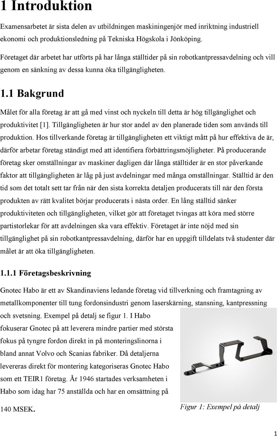 1 Bakgrund Målet för alla företag är att gå med vinst och nyckeln till detta är hög tillgänglighet och produktivitet [1].