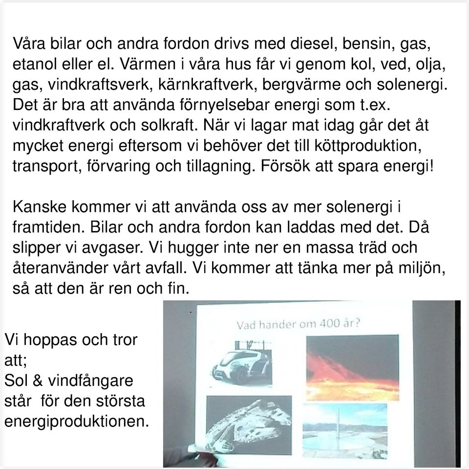 När vi lagar mat idag går det åt mycket energi eftersom vi behöver det till köttproduktion, transport, förvaring och tillagning. Försök att spara energi!