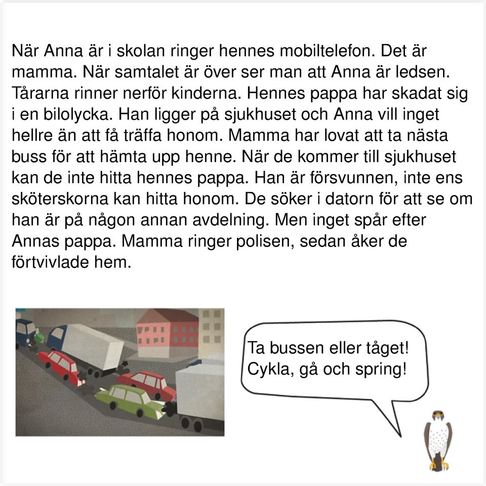 Mamma har lovat att ta nästa buss för att hämta upp henne. När de kommer till sjukhuset kan de inte hitta hennes pappa.