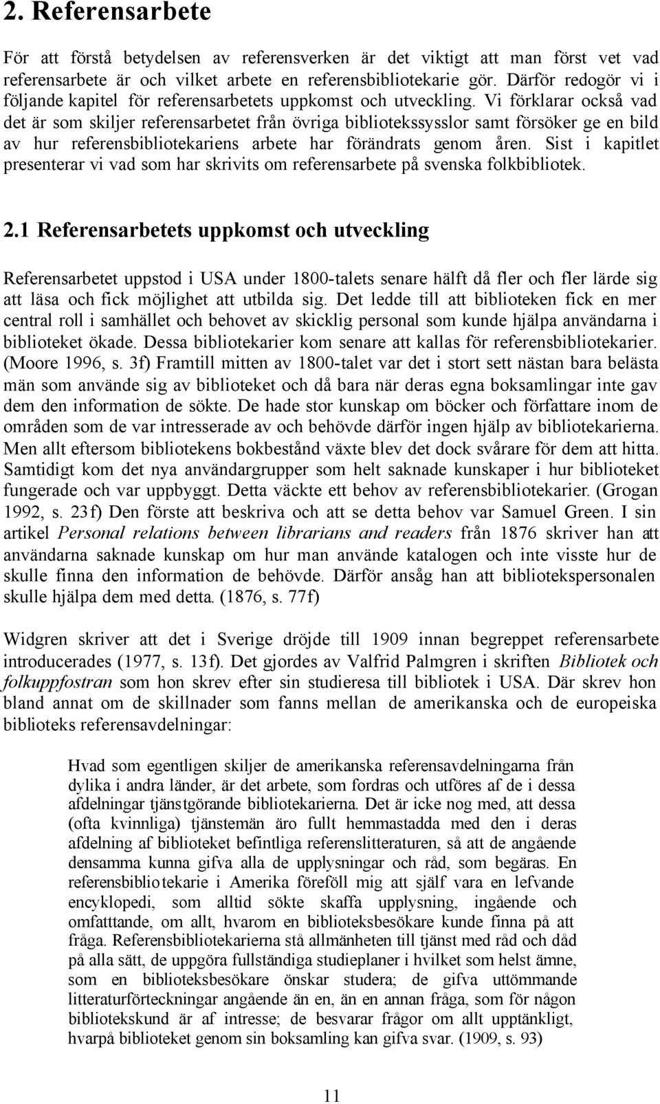 Vi förklarar också vad det är som skiljer referensarbetet från övriga bibliotekssysslor samt försöker ge en bild av hur referensbibliotekariens arbete har förändrats genom åren.