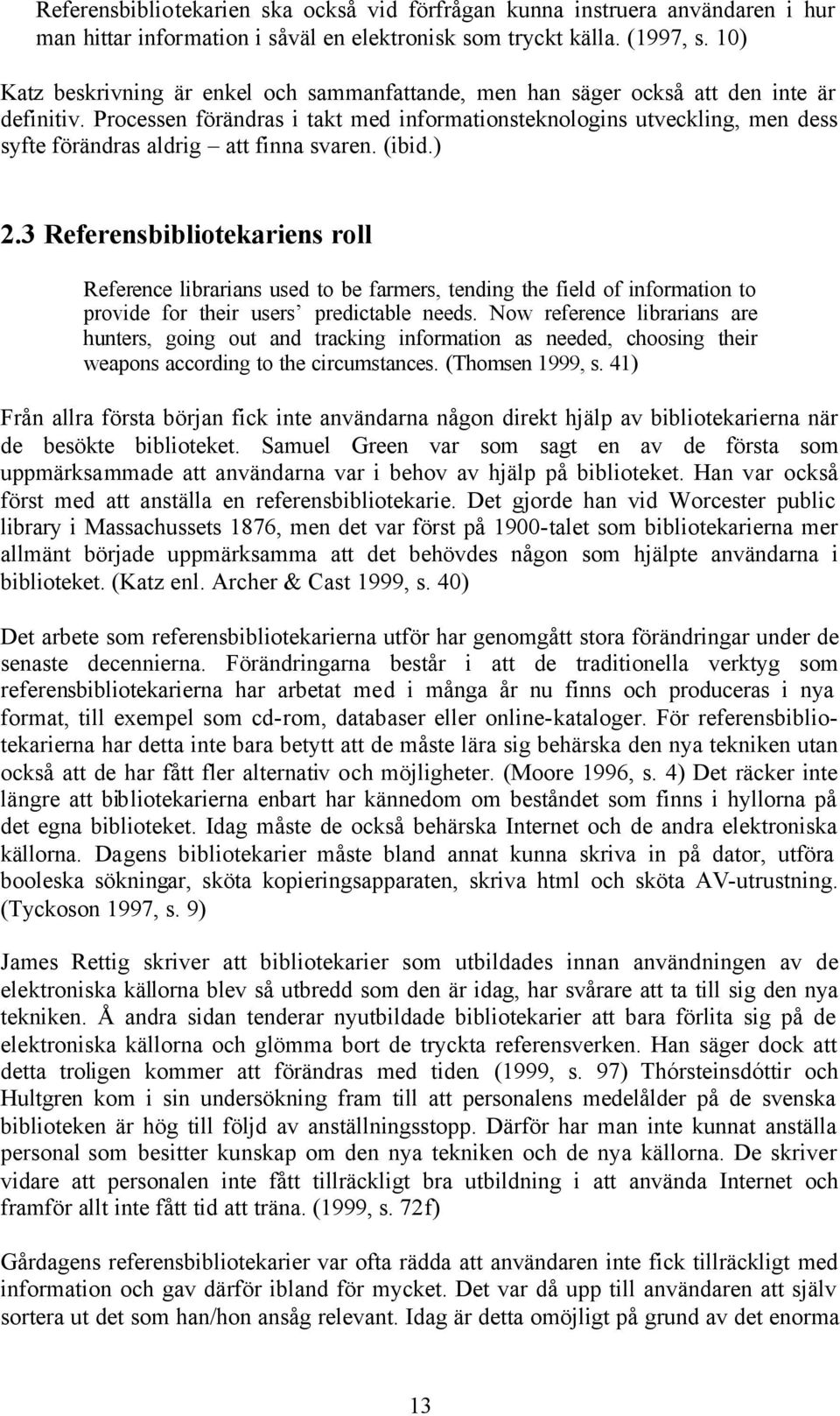 Processen förändras i takt med informationsteknologins utveckling, men dess syfte förändras aldrig att finna svaren. (ibid.) 2.