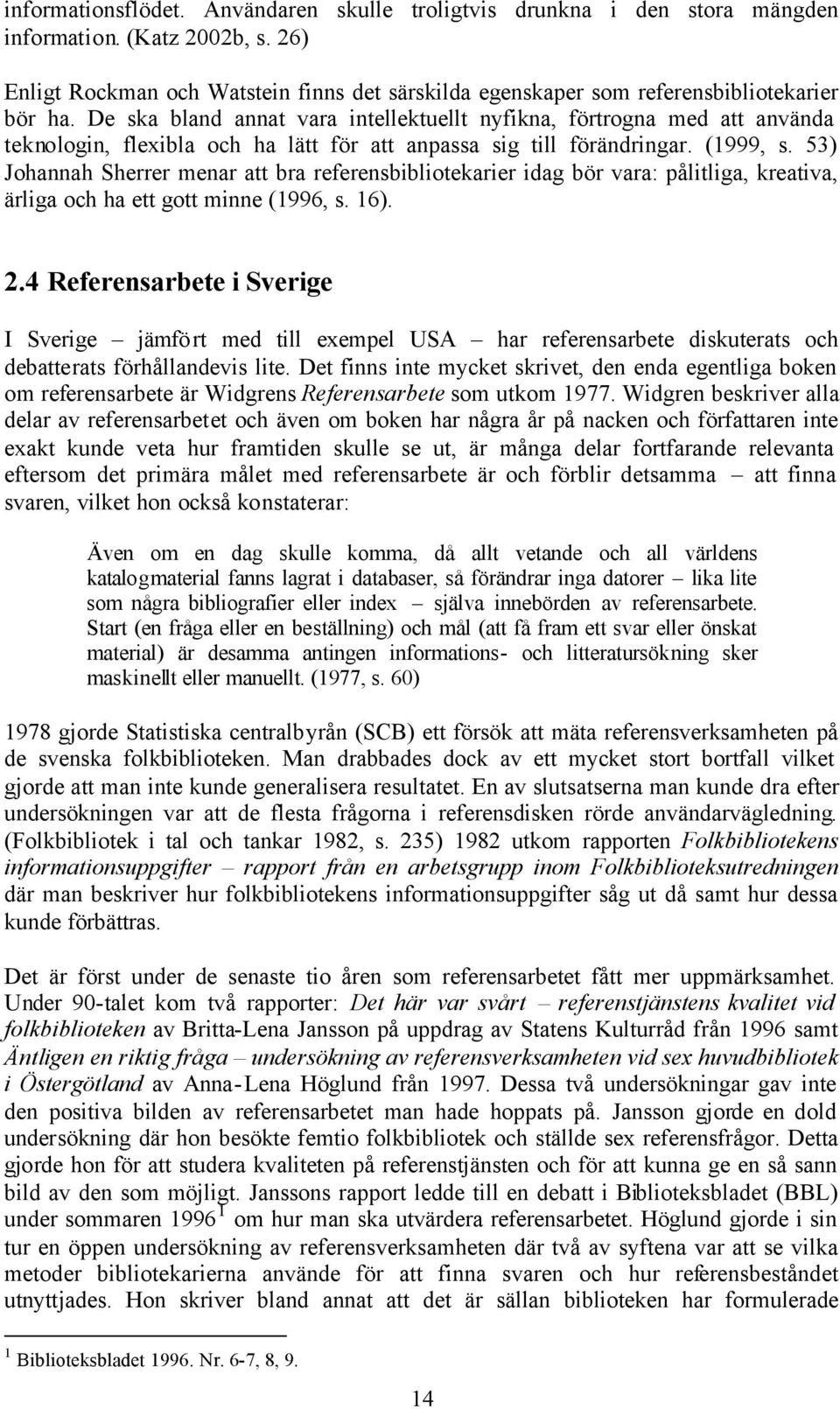 De ska bland annat vara intellektuellt nyfikna, förtrogna med att använda teknologin, flexibla och ha lätt för att anpassa sig till förändringar. (1999, s.