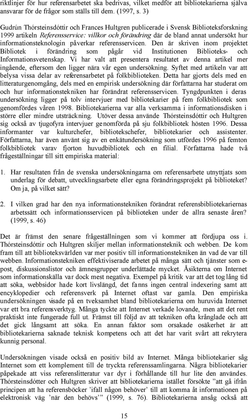 påverkar referensservicen. Den är skriven inom projektet Bibliotek i förändring som pågår vid Institutionen Biblioteks- och Informationsvetenskap.