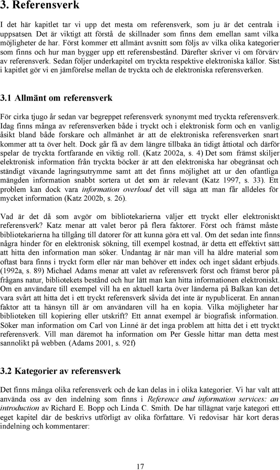 Först kommer ett allmänt avsnitt som följs av vilka olika kategorier som finns och hur man bygger upp ett referensbestånd. Därefter skriver vi om förvärv av referensverk.