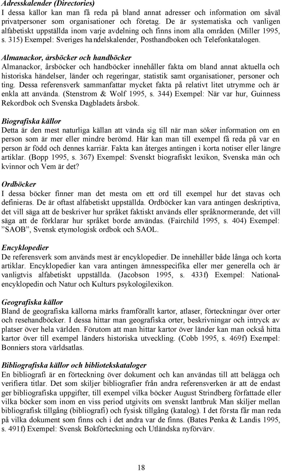 Almanackor, årsböcker och handböcker Almanackor, årsböcker och handböcker innehåller fakta om bland annat aktuella och historiska händelser, länder och regeringar, statistik samt organisationer,