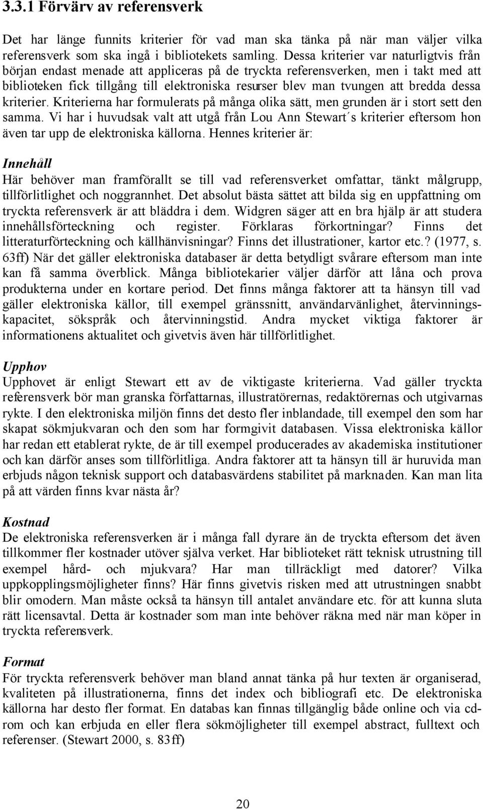 bredda dessa kriterier. Kriterierna har formulerats på många olika sätt, men grunden är i stort sett den samma.