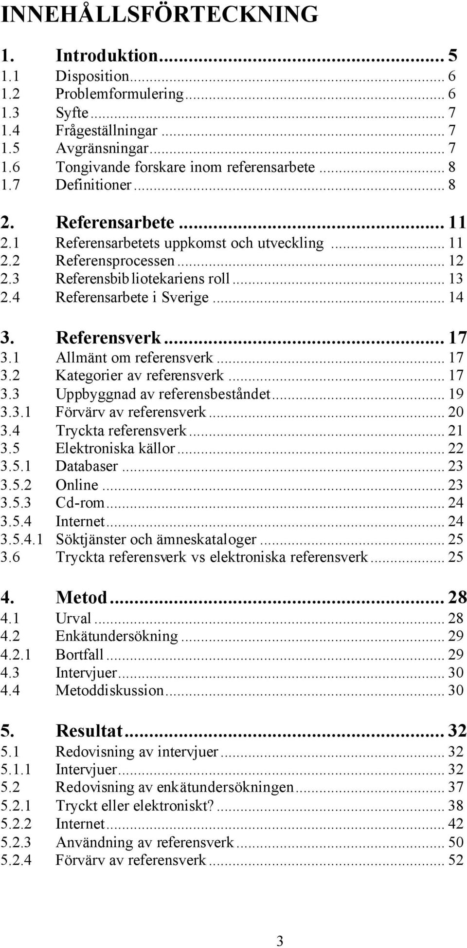 .. 14 3. Referensverk... 17 3.1 Allmänt om referensverk... 17 3.2 Kategorier av referensverk... 17 3.3 Uppbyggnad av referensbeståndet... 19 3.3.1 Förvärv av referensverk... 20 3.