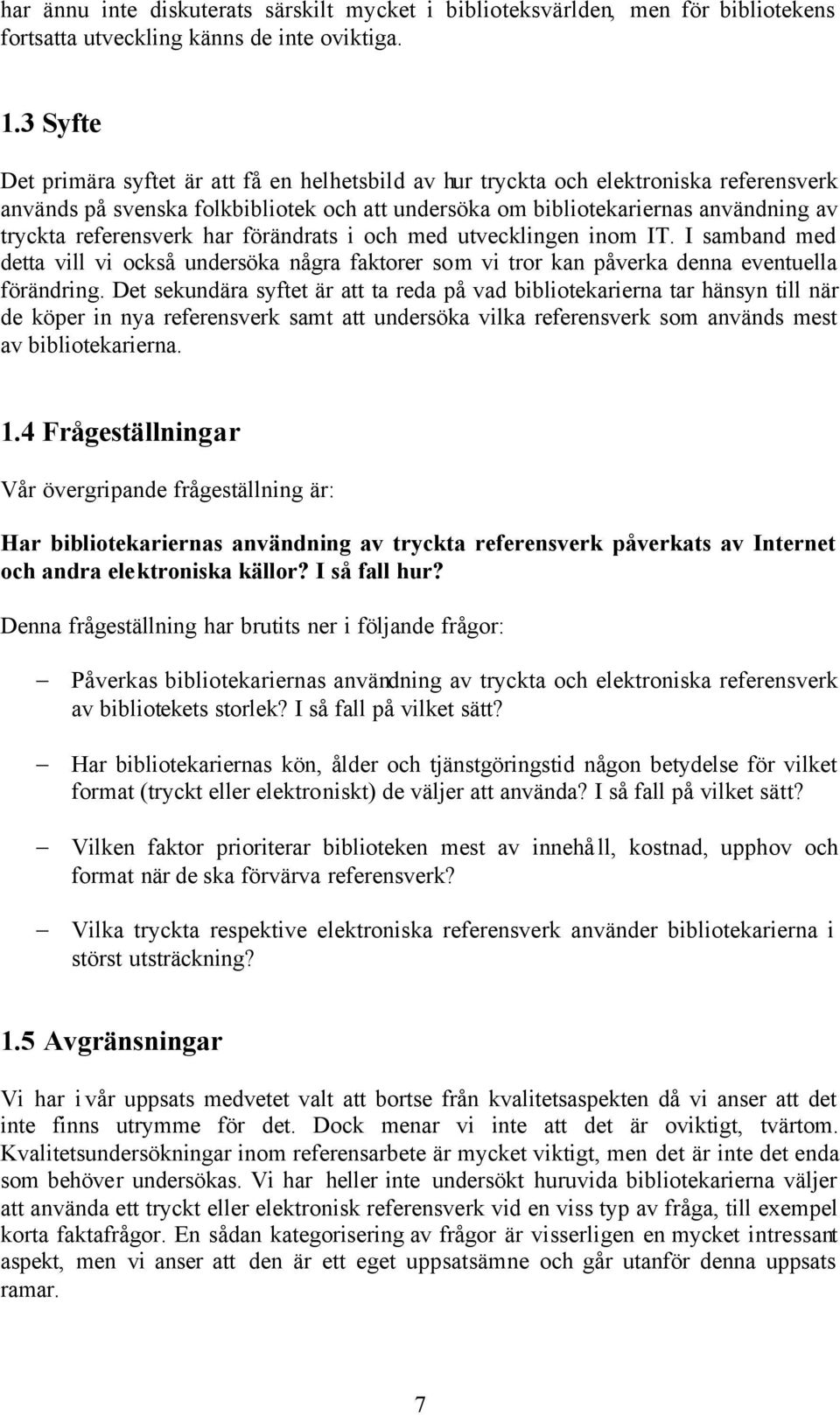 referensverk har förändrats i och med utvecklingen inom IT. I samband med detta vill vi också undersöka några faktorer som vi tror kan påverka denna eventuella förändring.