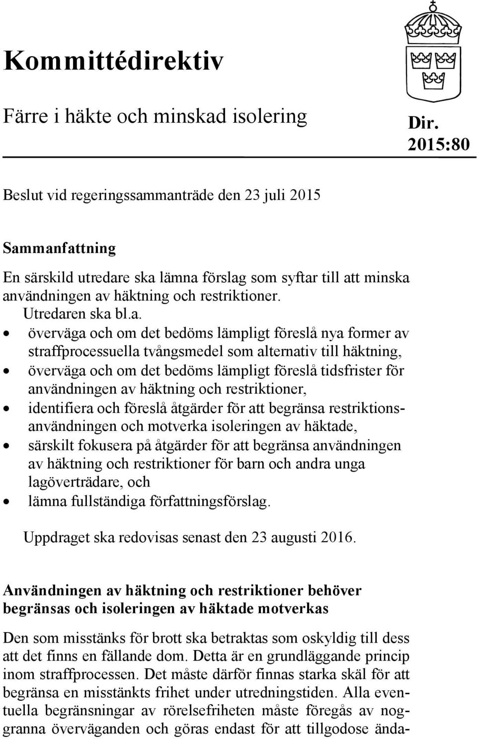 a. överväga och om det bedöms lämpligt föreslå nya former av straffprocessuella tvångsmedel som alternativ till häktning, överväga och om det bedöms lämpligt föreslå tidsfrister för användningen av