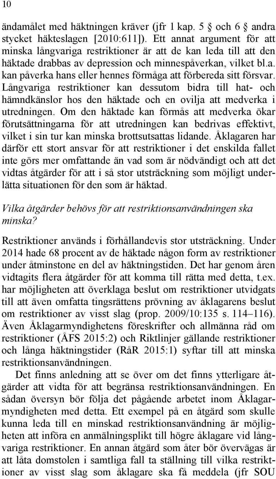 Långvariga restriktioner kan dessutom bidra till hat- och hämndkänslor hos den häktade och en ovilja att medverka i utredningen.