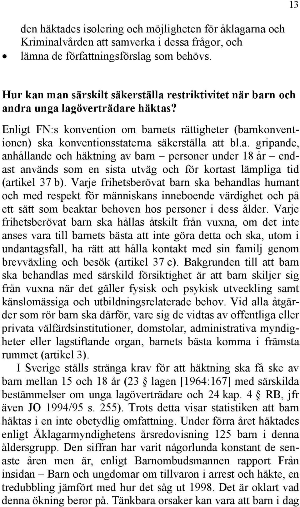 Enligt FN:s konvention om barnets rättigheter (barnkonventionen) ska konventionsstaterna säkerställa att bl.a. gripande, anhållande och häktning av barn personer under 18 år endast används som en sista utväg och för kortast lämpliga tid (artikel 37 b).