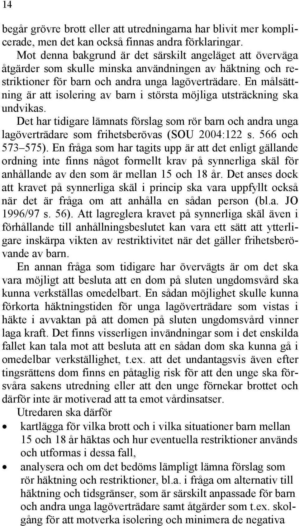 En målsättning är att isolering av barn i största möjliga utsträckning ska undvikas. Det har tidigare lämnats förslag som rör barn och andra unga lagöverträdare som frihetsberövas (SOU 2004:122 s.