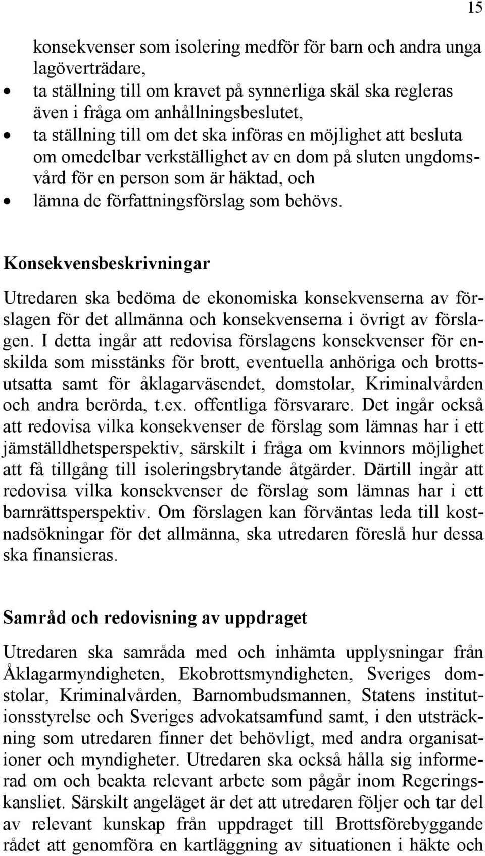 15 Konsekvensbeskrivningar Utredaren ska bedöma de ekonomiska konsekvenserna av förslagen för det allmänna och konsekvenserna i övrigt av förslagen.