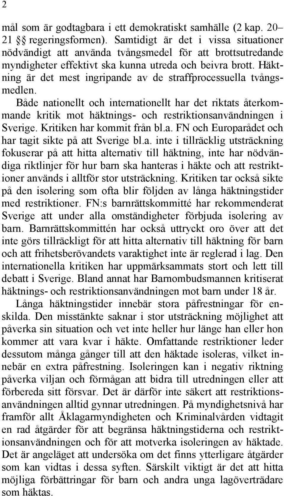 Häktning är det mest ingripande av de straffprocessuella tvångsmedlen. Både nationellt och internationellt har det riktats återkommande kritik mot häktnings- och restriktionsanvändningen i Sverige.