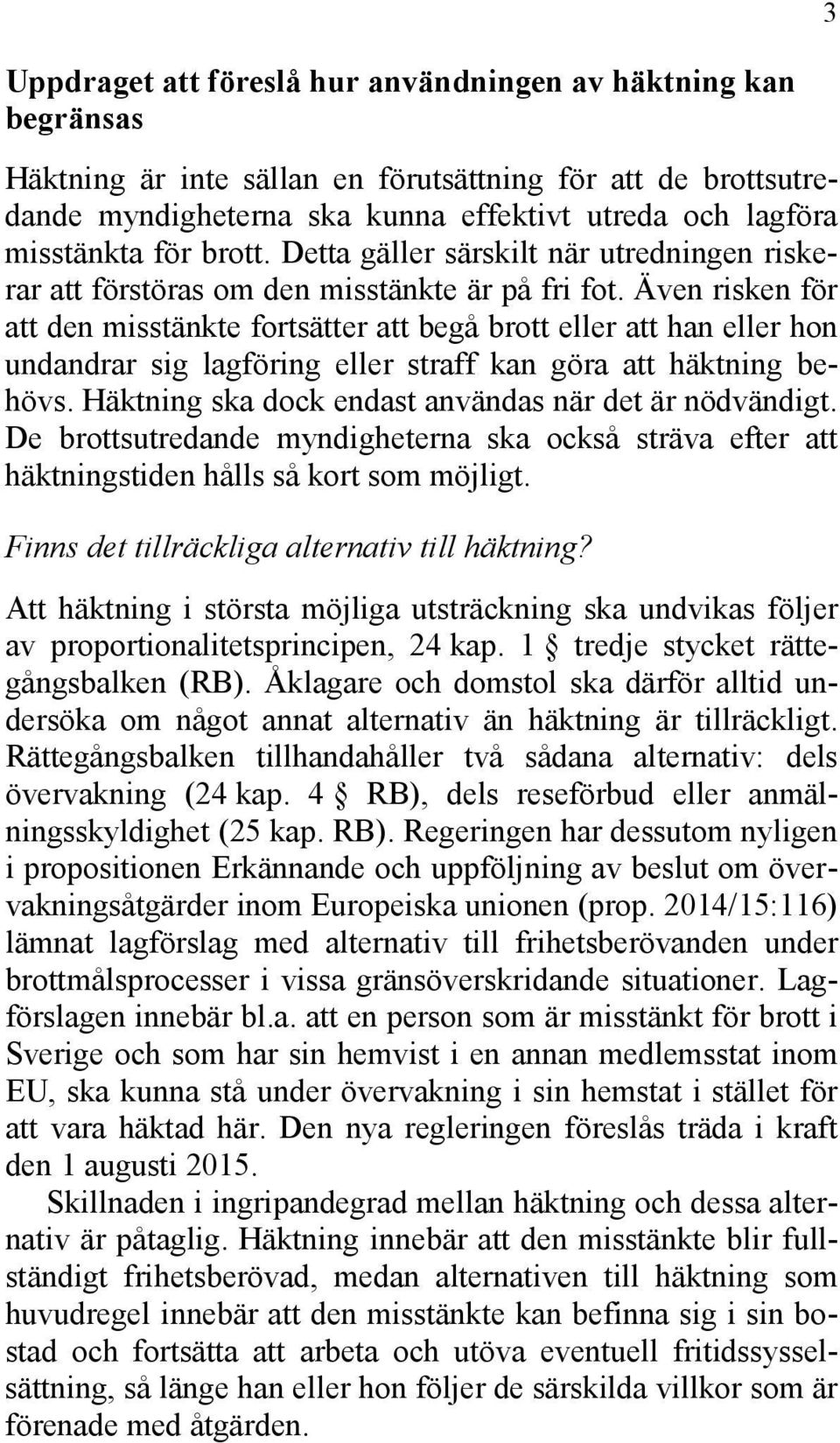 Även risken för att den misstänkte fortsätter att begå brott eller att han eller hon undandrar sig lagföring eller straff kan göra att häktning behövs.