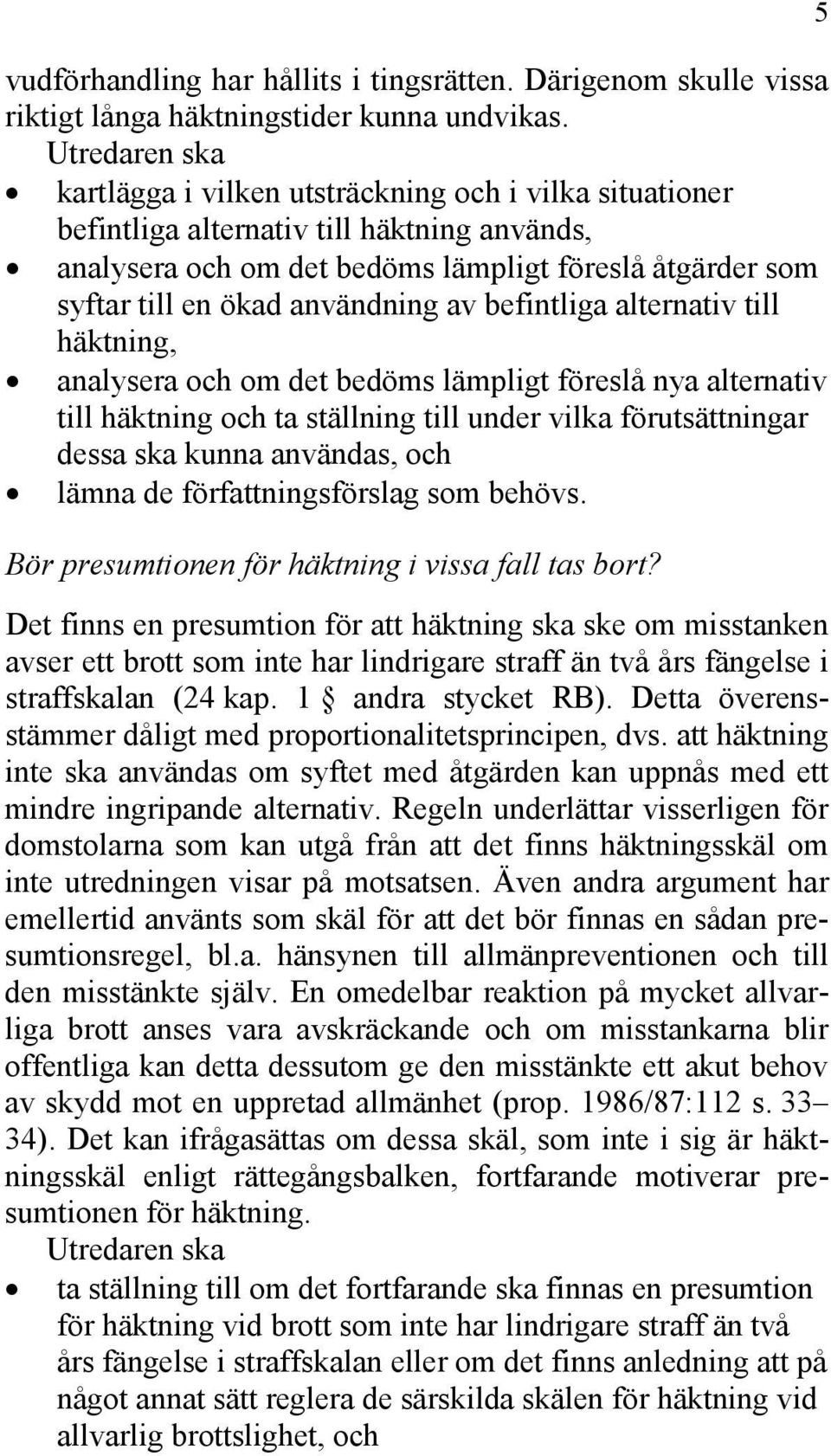 användning av befintliga alternativ till häktning, analysera och om det bedöms lämpligt föreslå nya alternativ till häktning och ta ställning till under vilka förutsättningar dessa ska kunna