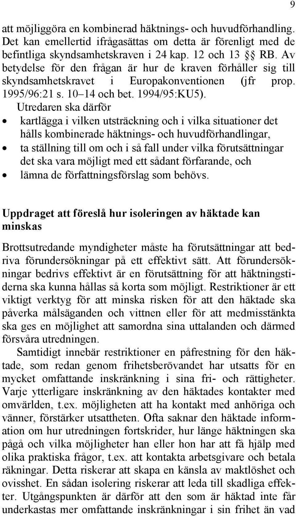 Utredaren ska därför kartlägga i vilken utsträckning och i vilka situationer det hålls kombinerade häktnings- och huvudförhandlingar, ta ställning till om och i så fall under vilka förutsättningar