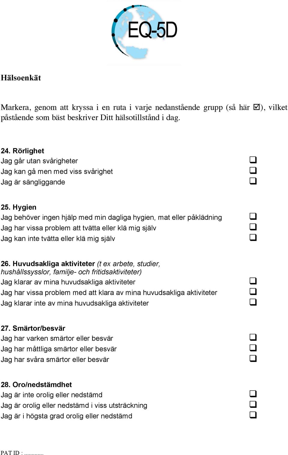 Hygien g behöver ingen hjälp med min dagliga hygien, mat eller påklädning g har vissa problem att tvätta eller klä mig själv g kan inte tvätta eller klä mig själv 26.