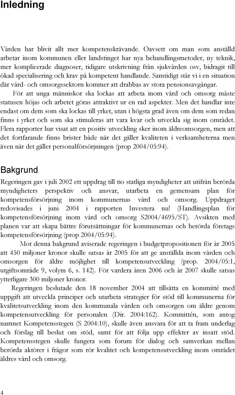 specialisering och krav på kompetent handlande. Samtidigt står vi i en situation där vård- och omsorgssektorn kommer att drabbas av stora pensionsavgångar.