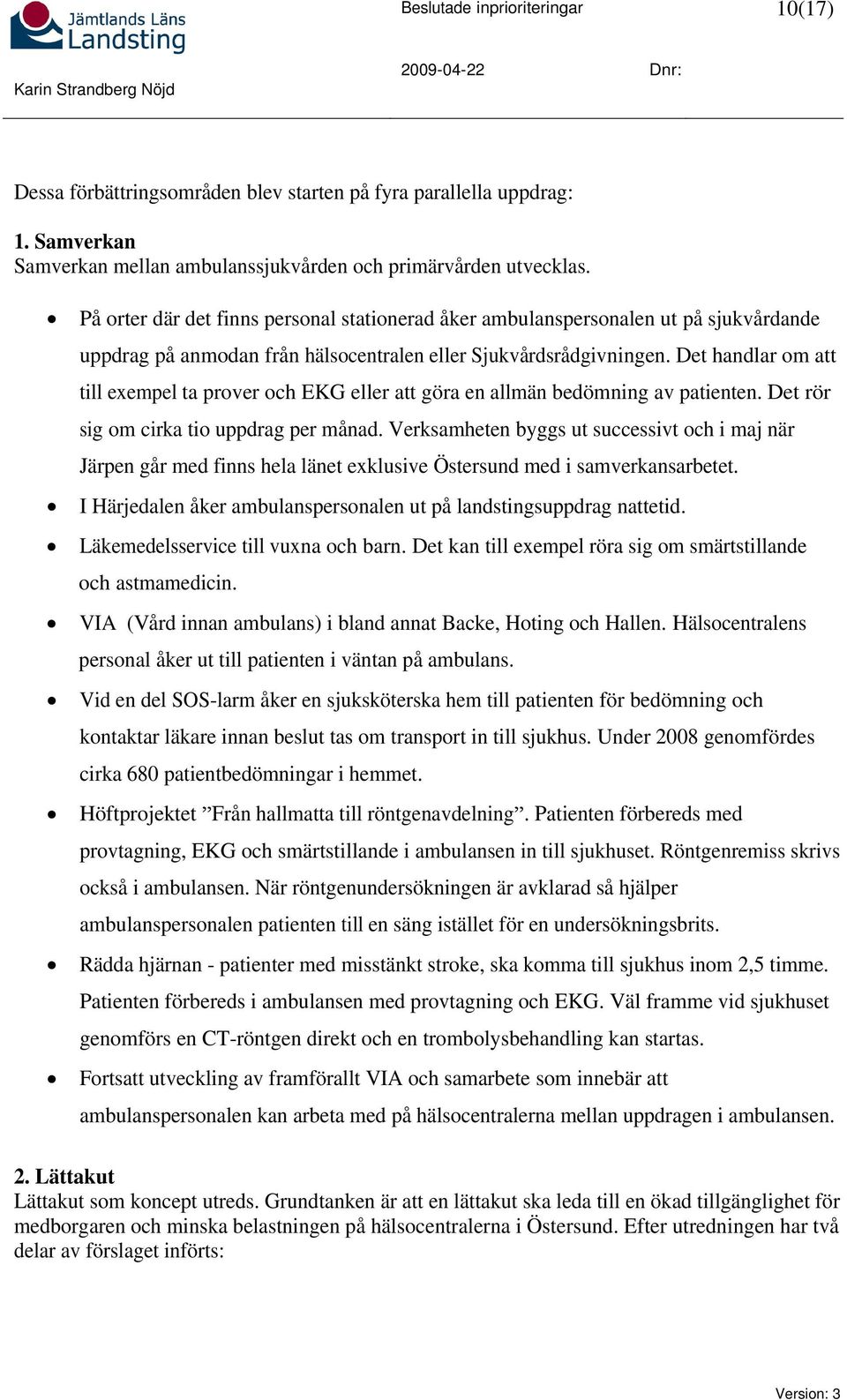 Det handlar om att till exempel ta prover och EKG eller att göra en allmän bedömning av patienten. Det rör sig om cirka tio uppdrag per månad.