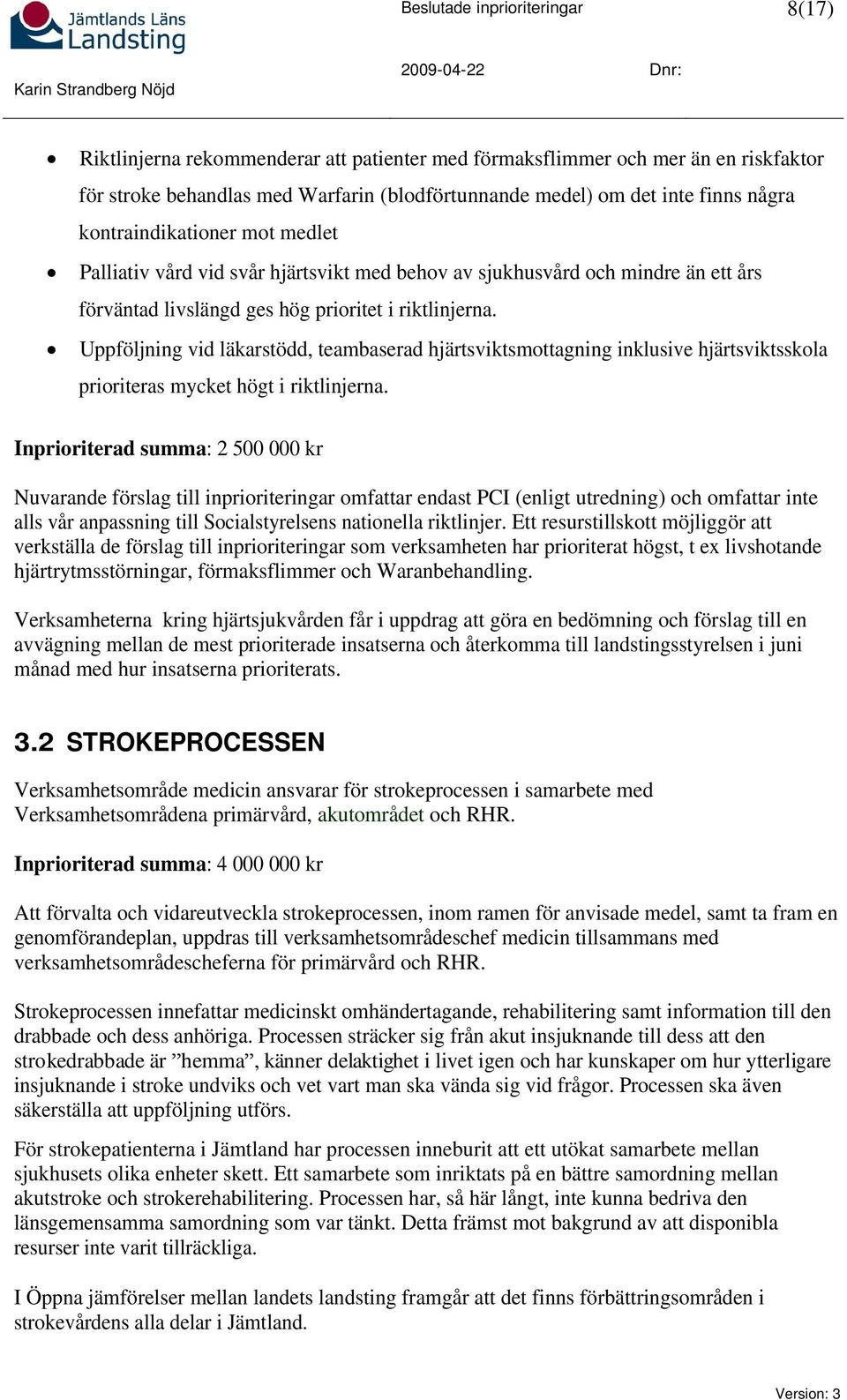 Uppföljning vid läkarstödd, teambaserad hjärtsviktsmottagning inklusive hjärtsviktsskola prioriteras mycket högt i riktlinjerna.