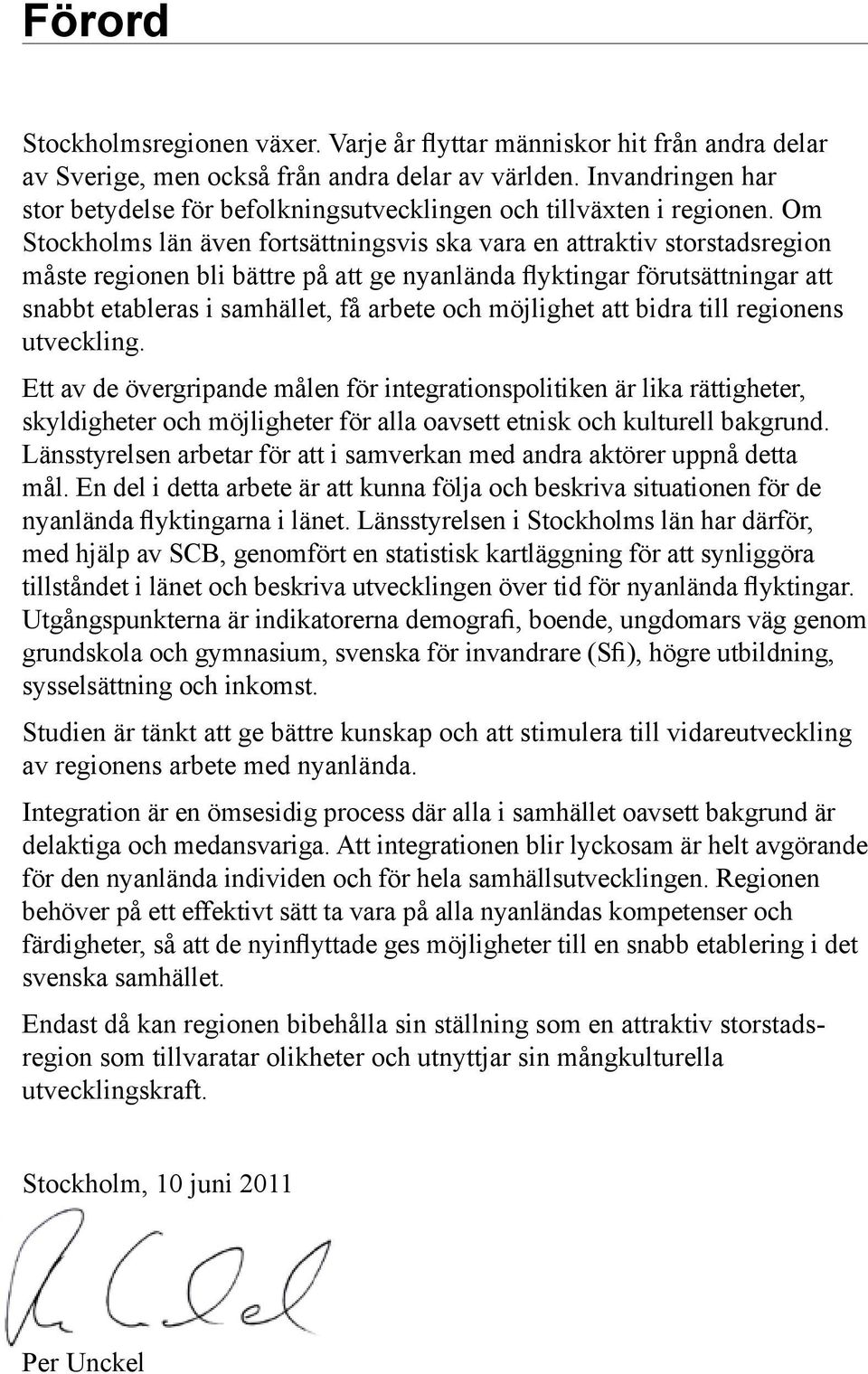 Om Stockholms län även fortsättningsvis ska vara en attraktiv storstadsregion måste regionen bli bättre på att ge nyanlända flyktingar förutsättningar att snabbt etableras i samhället, få arbete och