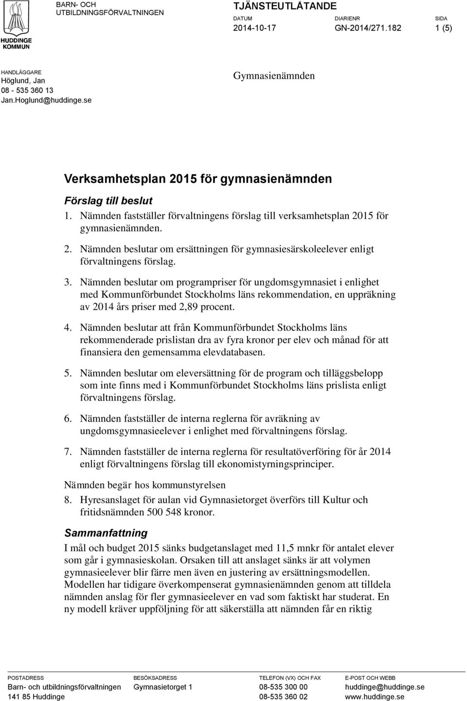 Nämnden beslutar om ersättningen för gymnasiesärskoleelever enligt förvaltningens förslag. 3.