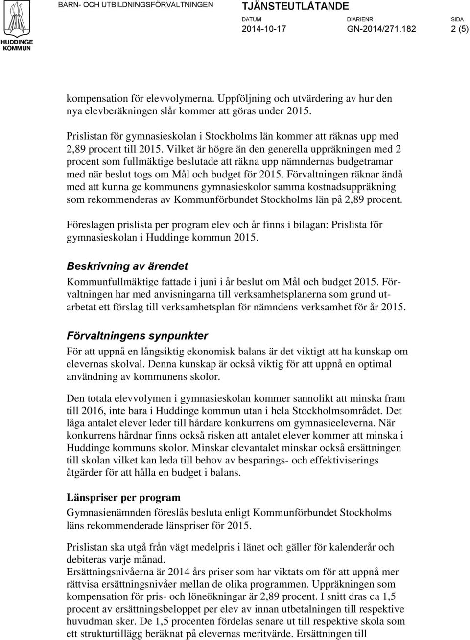 Vilket är högre än den generella uppräkningen med 2 procent som fullmäktige beslutade att räkna upp nämndernas budgetramar med när beslut togs om Mål och budget för.