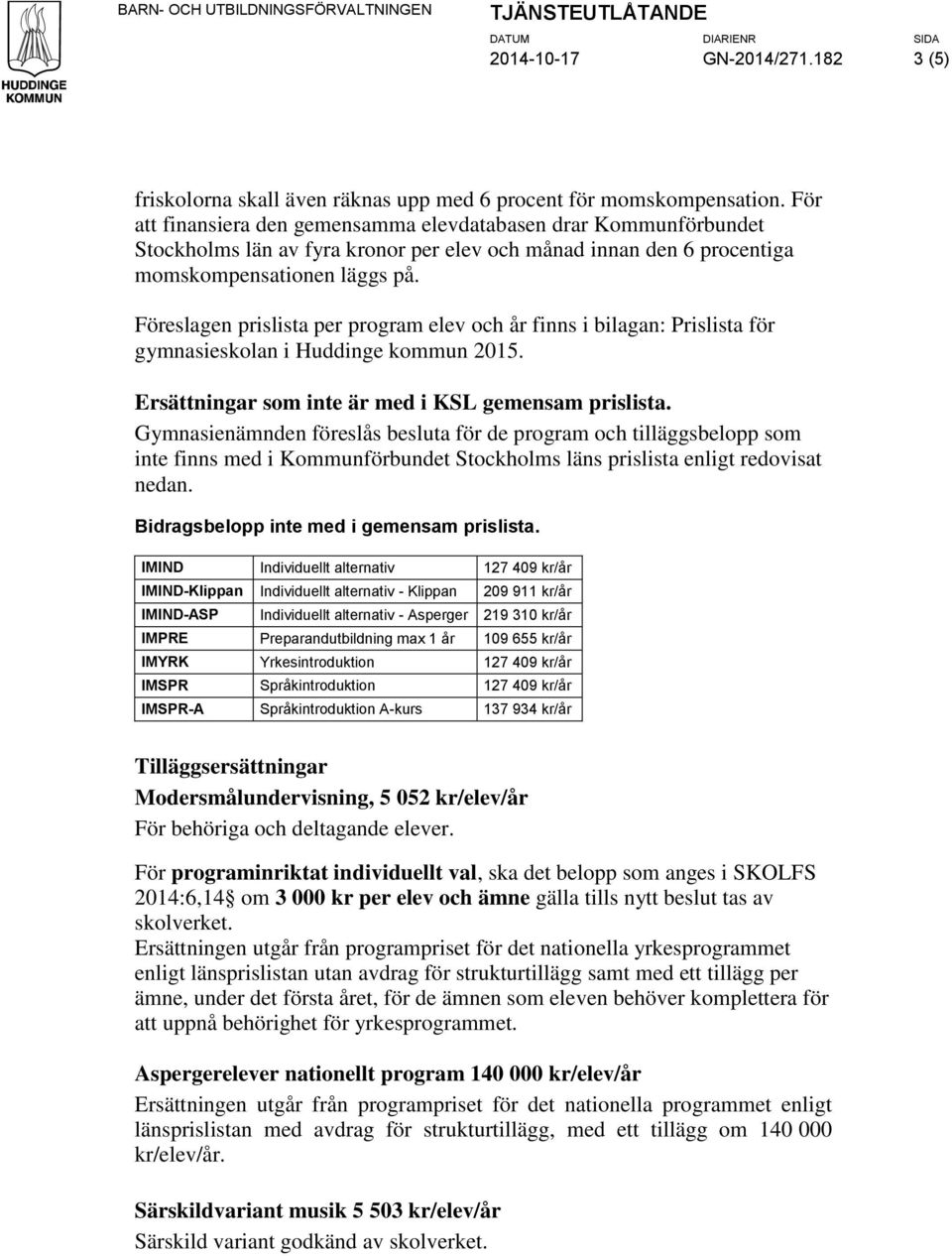 Föreslagen prislista per program elev och år finns i bilagan: Prislista för gymnasieskolan i Huddinge kommun. Ersättningar som inte är med i KSL gemensam prislista.