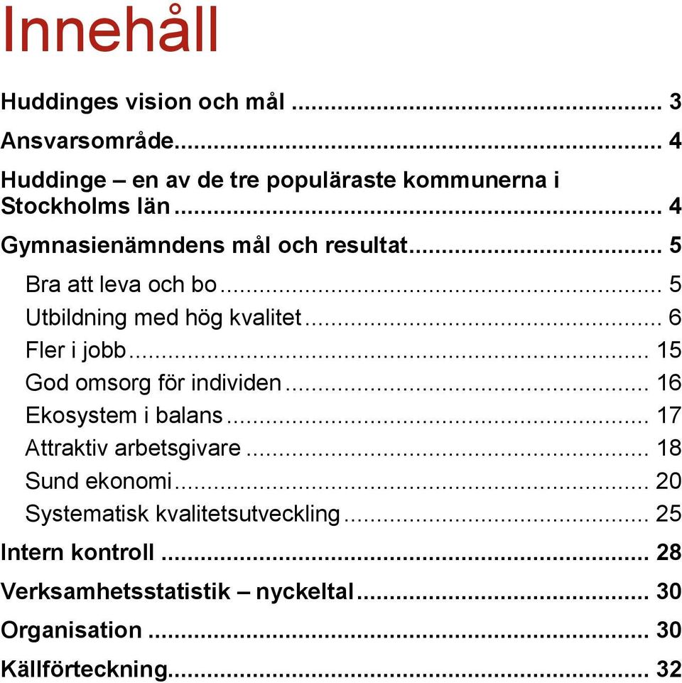 .. 15 God omsorg för individen... 16 Ekosystem i balans... 17 Attraktiv arbetsgivare... 18 Sund ekonomi.