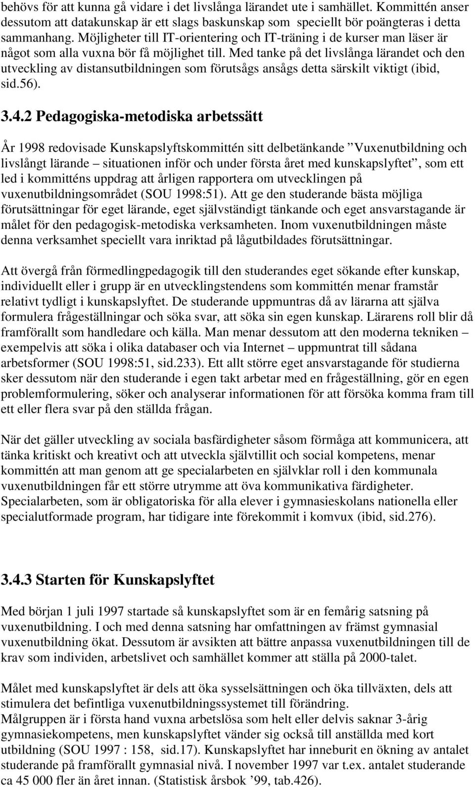 Med tanke på det livslånga lärandet och den utveckling av distansutbildningen som förutsågs ansågs detta särskilt viktigt (ibid, sid.56). 3.4.