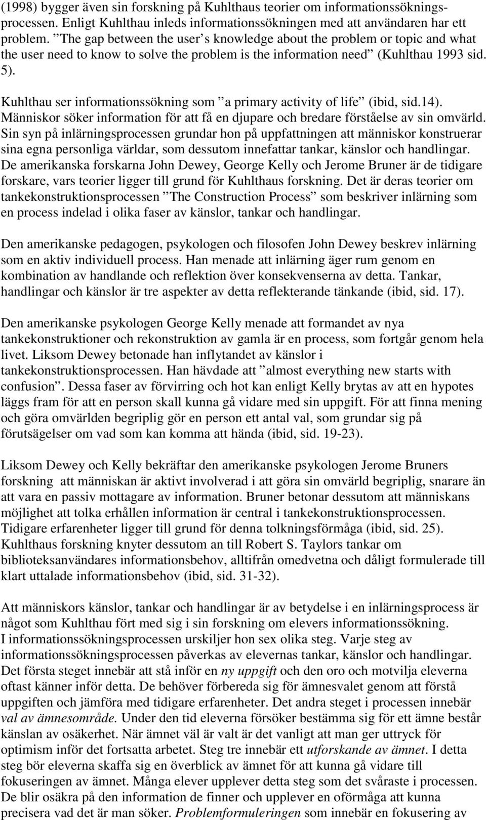 Kuhlthau ser informationssökning som a primary activity of life (ibid, sid.14). Människor söker information för att få en djupare och bredare förståelse av sin omvärld.