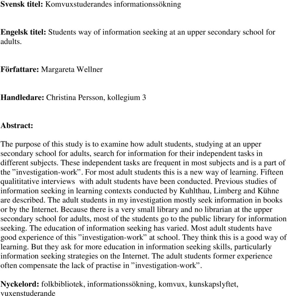 for information for their independent tasks in different subjects. These independent tasks are frequent in most subjects and is a part of the investigation-work.