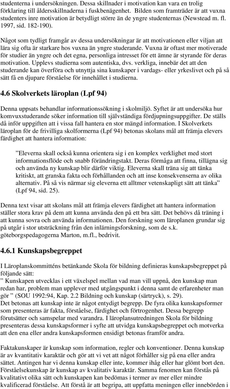 Något som tydligt framgår av dessa undersökningar är att motivationen eller viljan att lära sig ofta är starkare hos vuxna än yngre studerande.