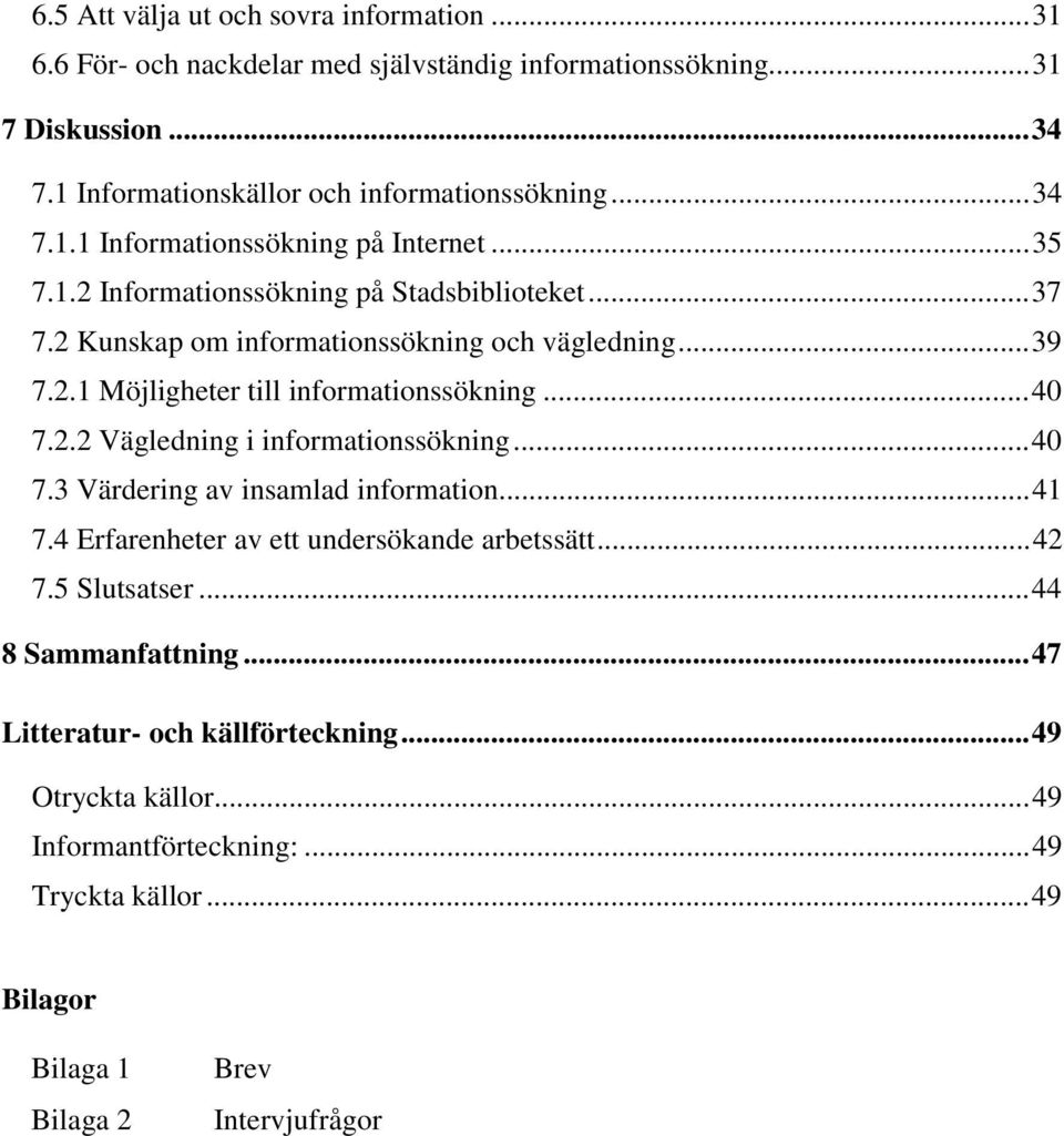 ..40 7.2.2 Vägledning i informationssökning...40 7.3 Värdering av insamlad information...41 7.4 Erfarenheter av ett undersökande arbetssätt...42 7.5 Slutsatser.