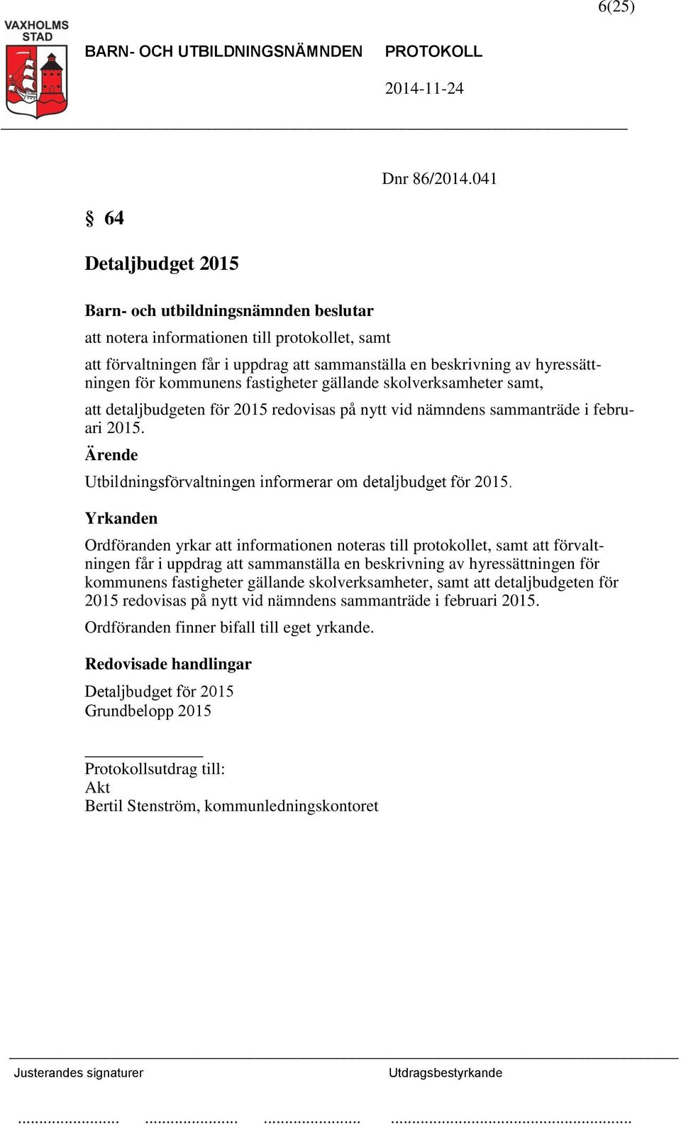 samt, att detaljbudgeten för 2015 redovisas på nytt vid nämndens sammanträde i februari 2015. Utbildningsförvaltningen informerar om detaljbudget för 2015.