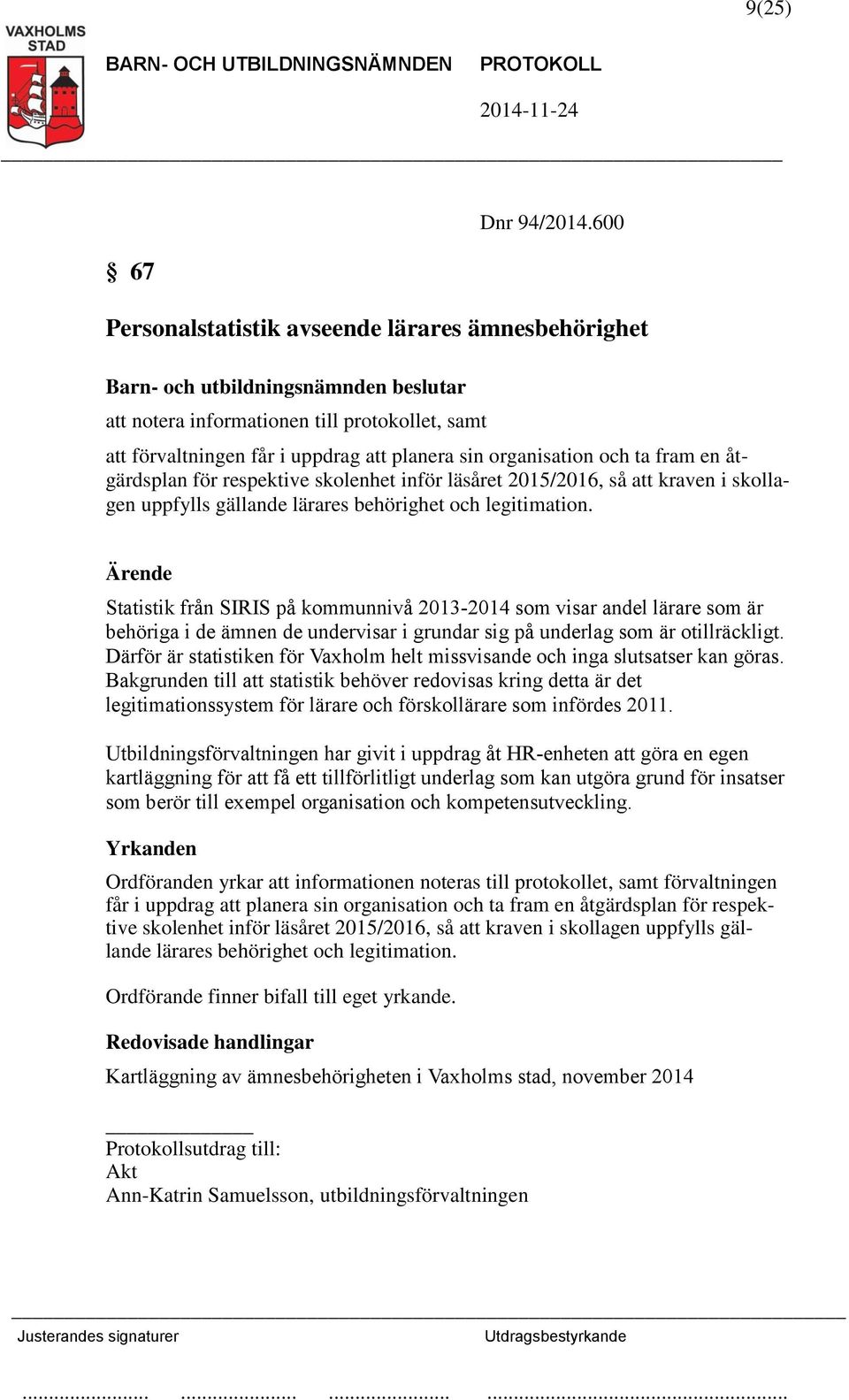 respektive skolenhet inför läsåret 2015/2016, så att kraven i skollagen uppfylls gällande lärares behörighet och legitimation.