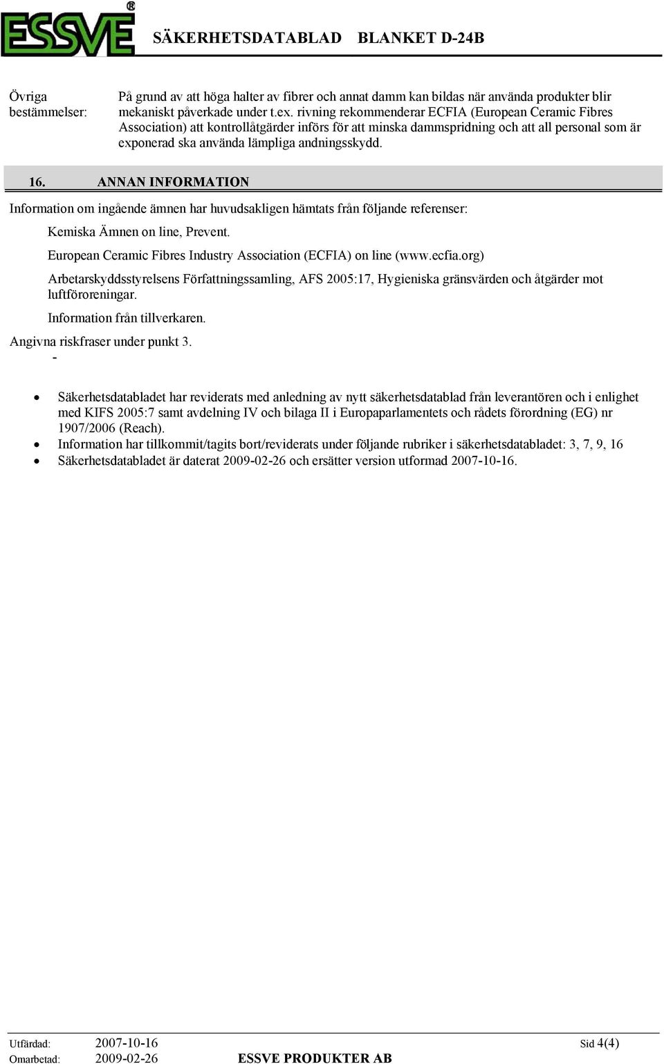 ANNAN INFORMATION Information om ingående ämnen har huvudsakligen hämtats från följande referenser: Kemiska Ämnen on line, Prevent. European Ceramic Fibres Industry Association (ECFIA) on line (www.