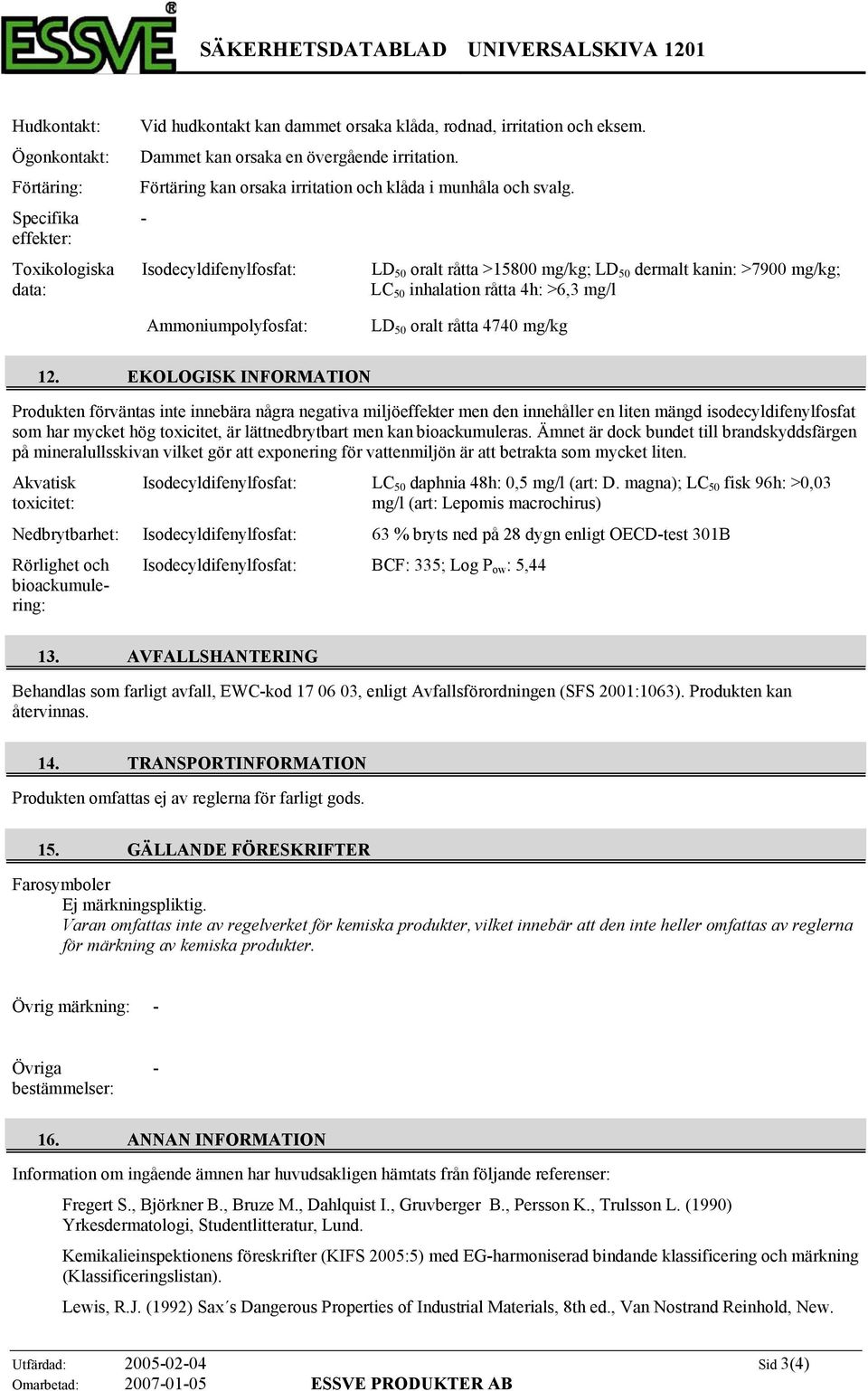 - Isodecyldifenylfosfat: LD 50 oralt råtta >15800 mg/kg; LD 50 dermalt kanin: >7900 mg/kg; LC 50 inhalation råtta 4h: >6,3 mg/l Ammoniumpolyfosfat: LD 50 oralt råtta 4740 mg/kg 12.