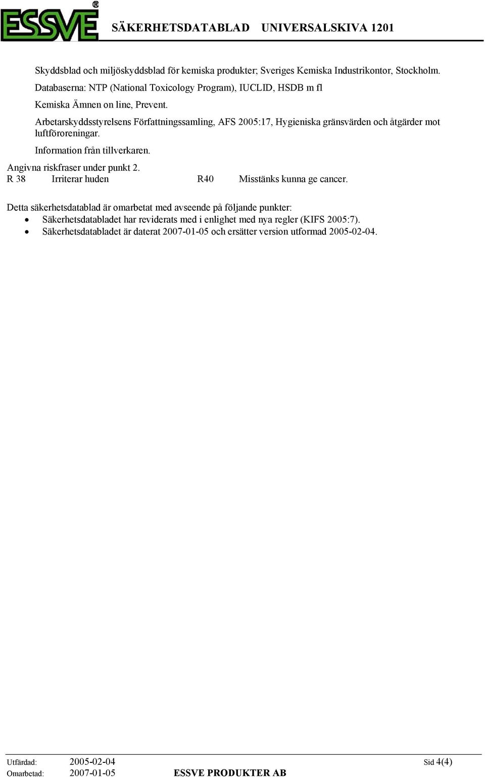 Arbetarskyddsstyrelsens Författningssamling, AFS 2005:17, Hygieniska gränsvärden och åtgärder mot luftföroreningar. Information från tillverkaren. Angivna riskfraser under punkt 2.