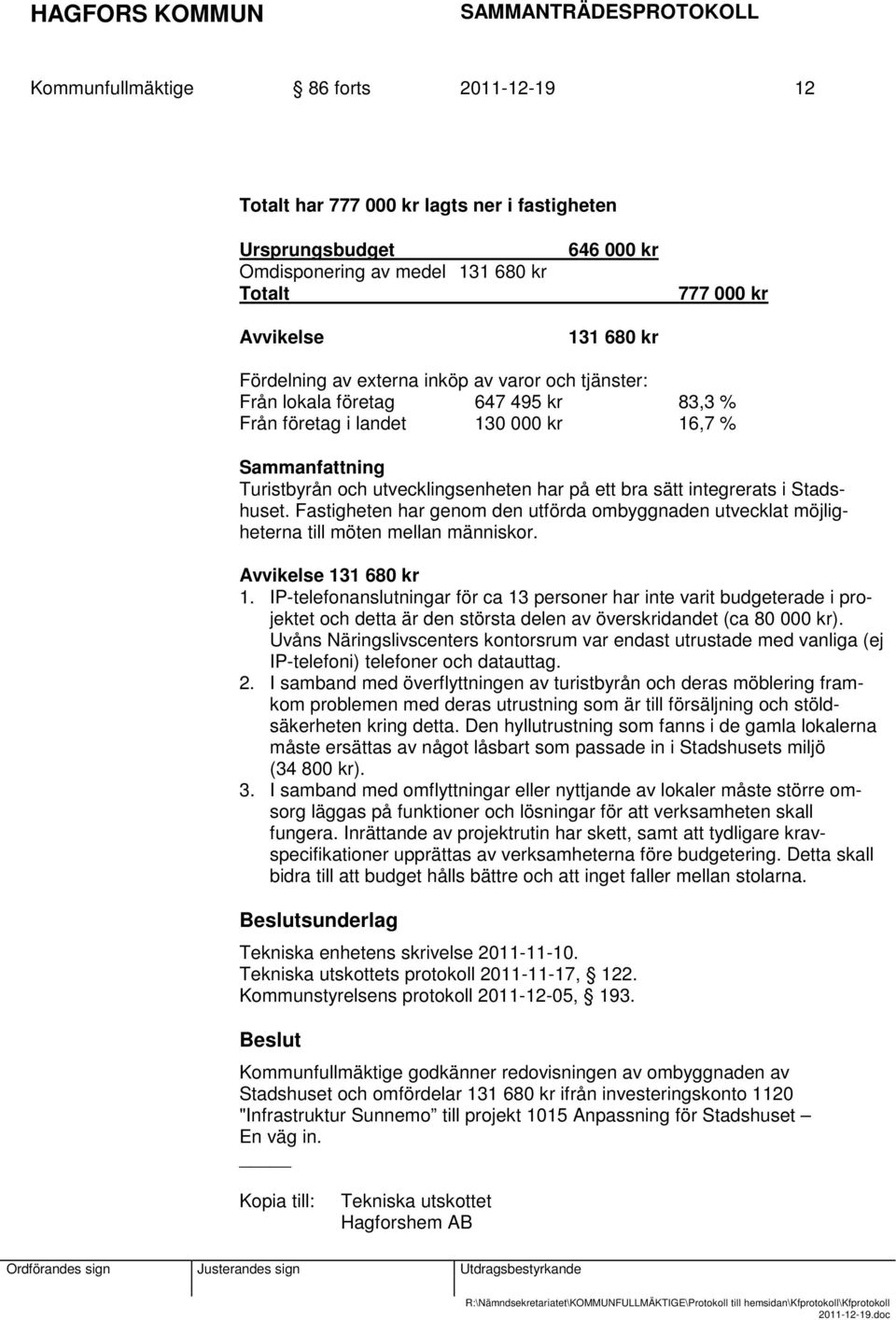 i Stadshuset. Fastigheten har genom den utförda ombyggnaden utvecklat möjligheterna till möten mellan människor. Avvikelse 131 680 kr 1.