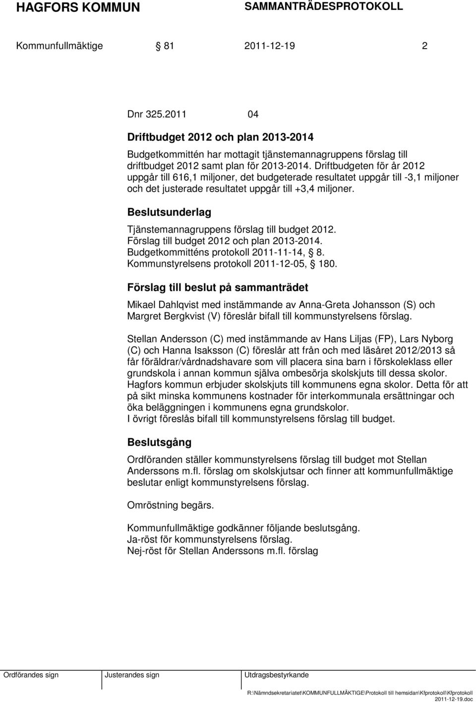 Tjänstemannagruppens förslag till budget 2012. Förslag till budget 2012 och plan 2013-2014. Budgetkommitténs protokoll 2011-11-14, 8. Kommunstyrelsens protokoll 2011-12-05, 180.